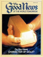 Are You Developing Character of Gold?
Good News Magazine
January 1984
Volume: VOL. XXXI, NO. 1