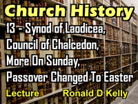 Listen to Church History - Lecture 13 - Synod of Laodicea, Council of Chalcedon, More on Sunday, Passover Changed To Easter