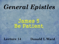 Listen to General Epistles - Lecture 14 - James 5 - Be Patient