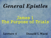 Listen to General Epistles - Lecture 4 - James 1 - The Purpose of Trials