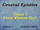 General Epistles - Lecture 7 - James 1 - From Whence Sin?