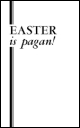Easter Is Pagan!