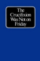 The Crucifixion Was Not On Friday