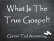 What Is The True Gospel?