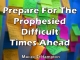 Prepare For The Prophesied Difficult Times Ahead